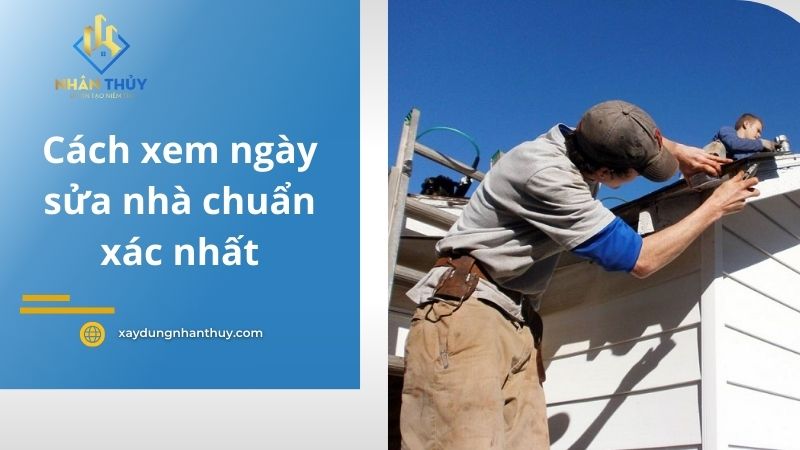 Xem ngày tốt sửa nhà 2019: Hướng dẫn chọn ngày phù hợp