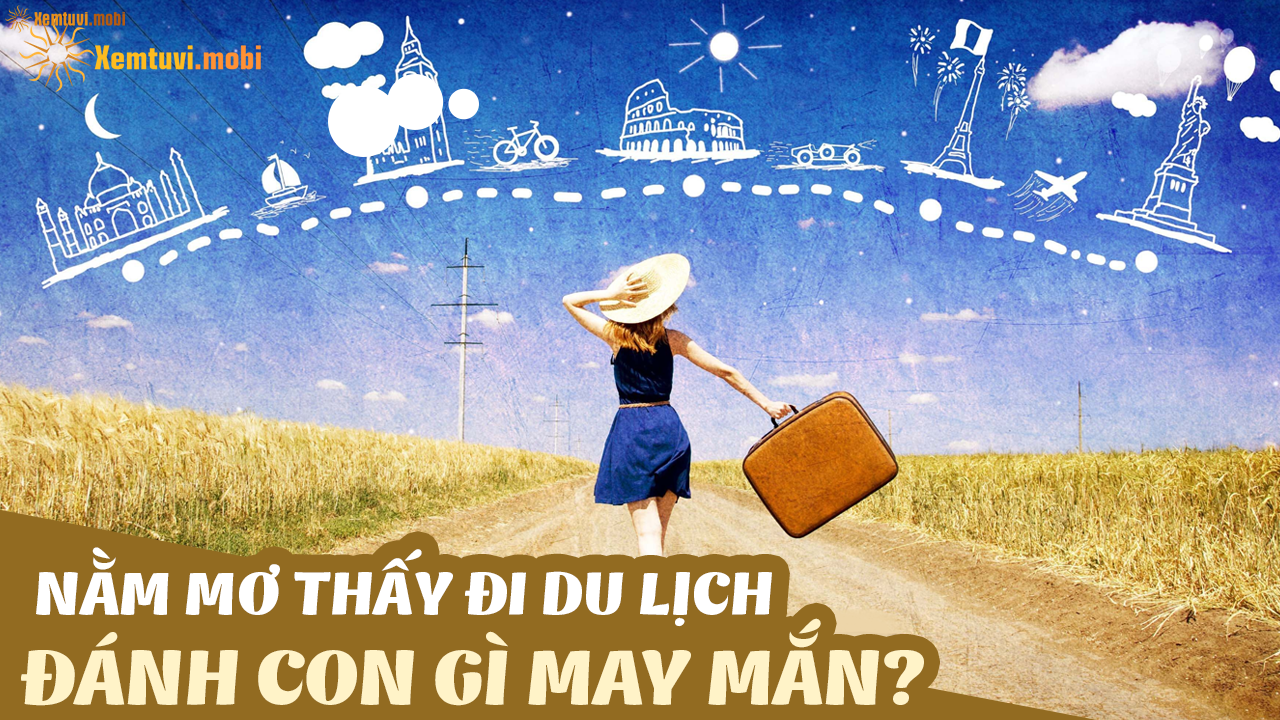 Nằm mơ thấy đi du lịch đánh con gì? Con số may mắn nào đây?