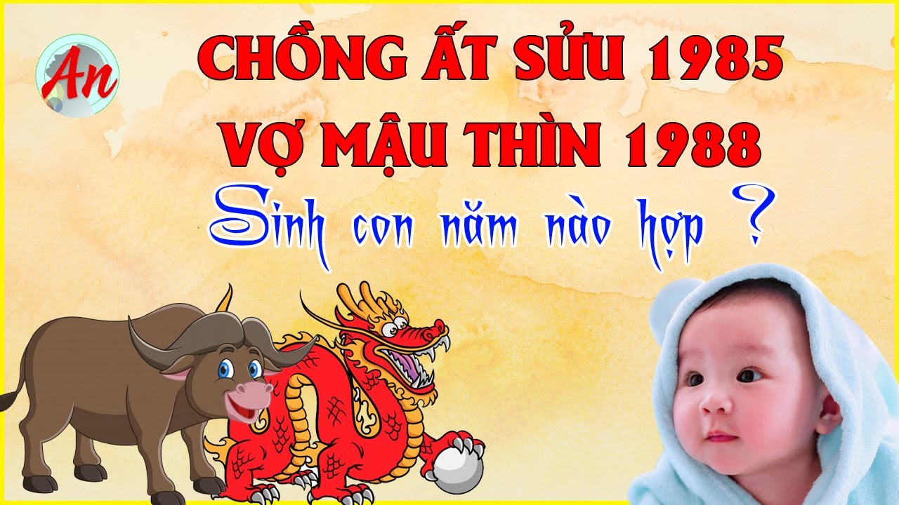 chồng 1985 vợ 1988 sinh con năm nào tốt (hướng dẫn chi tiết)