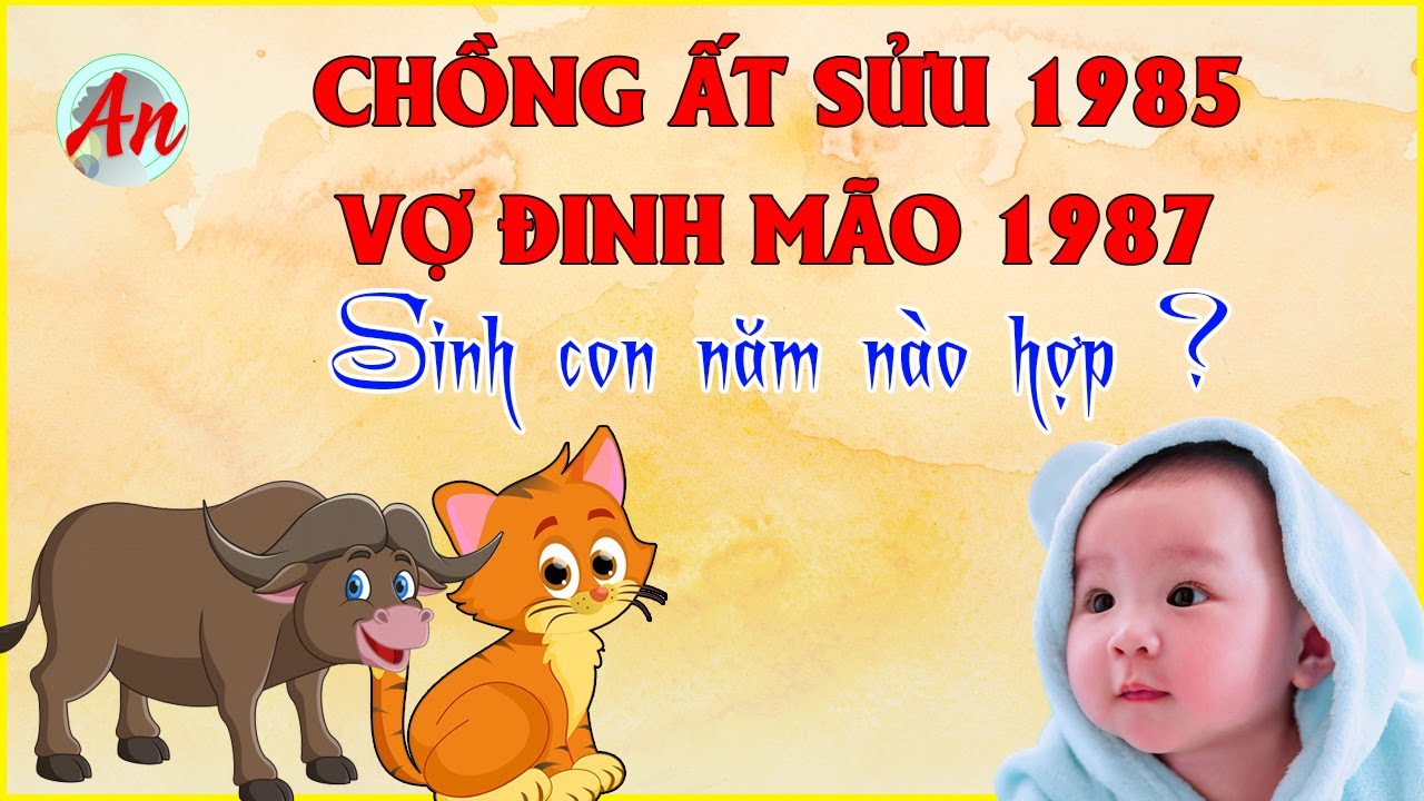 Chồng 1985 vợ 1987 sinh con năm nào tốt? Chuyên gia tử vi giải đáp!