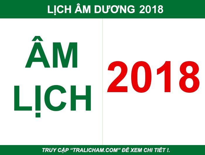 Tra Cứu Lịch Vạn Niên 2018 Hôm Nay: Âm Lịch, Dương Lịch Đầy Đủ, Dễ Hiểu.