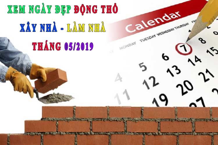 Xem ngày tốt làm nhà tháng 5 năm 2019: Lịch chi tiết và đầy đủ nhất!