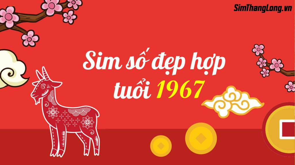 Sim năm sinh 1967 hợp mệnh gì? Cách chọn sim phong thủy cho người tuổi Đinh Mùi