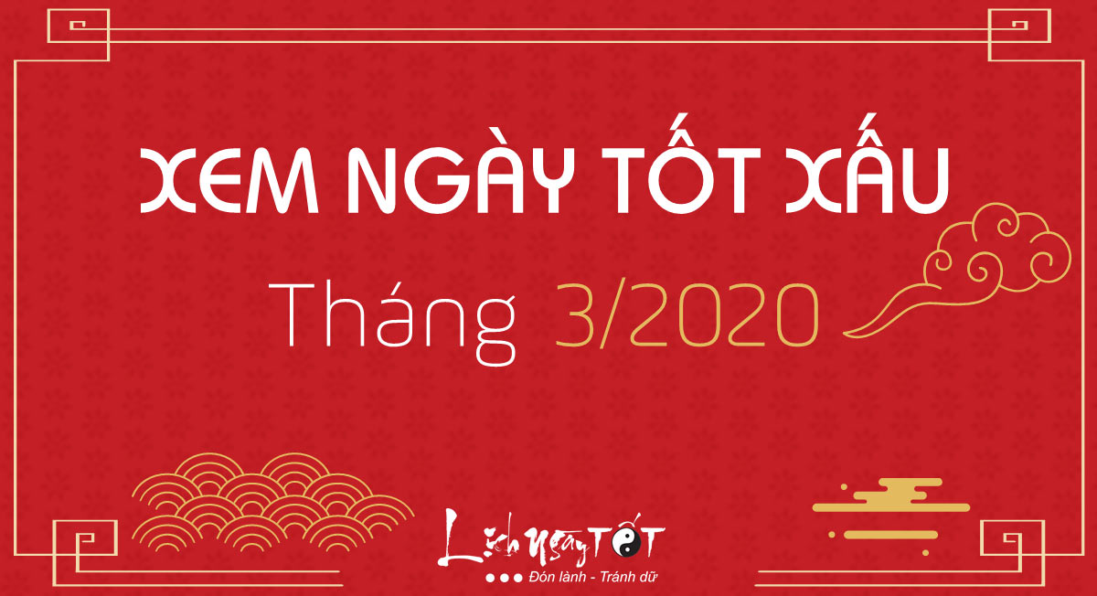 Xem ngày tốt tháng 3 năm 2020: Lịch vạn sự chi tiết, đầy đủ nhất!